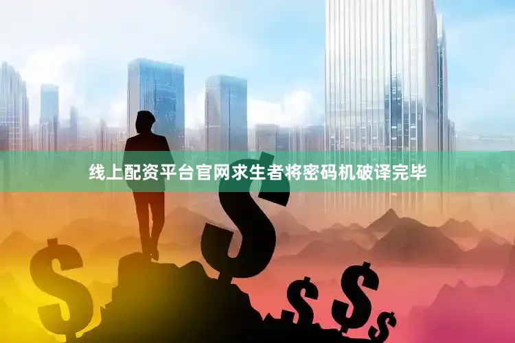 线上配资平台官网求生者将密码机破译完毕